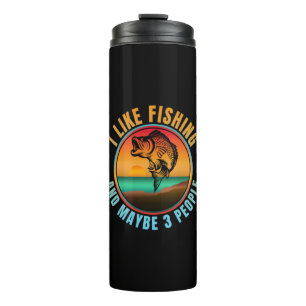I LIKE FISHING AND MAYBE 3 PEOPLE THERMAL TUMBLER