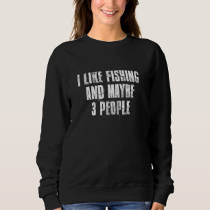 I Like Fishing And Maybe Like 3 People Hunting Fis Sweatshirt