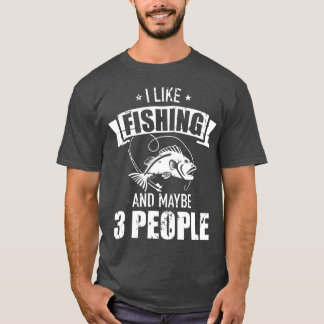 I like fishing and maybe three people T-Shirt