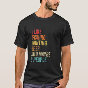 I Like Fishing Hunting Beer & Maybe 3 People Hunte T-Shirt