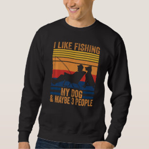 I Like Fishing My Dog And Maybe 3 People Fishing F Sweatshirt