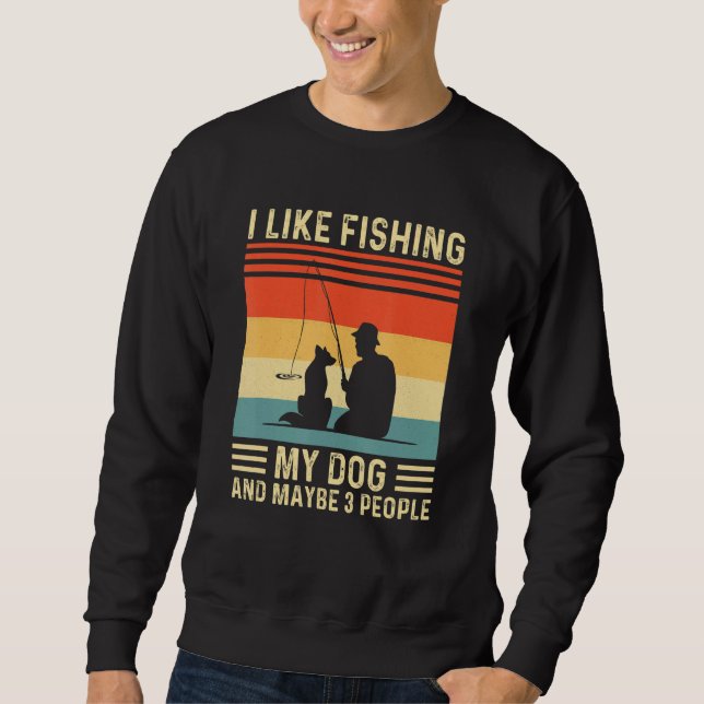 I Like Fishing My Dog And Maybe 3 People Sweatshirt (Front)