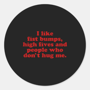 I Like Fist Bumps High Fives And People That Don't Classic Round Sticker