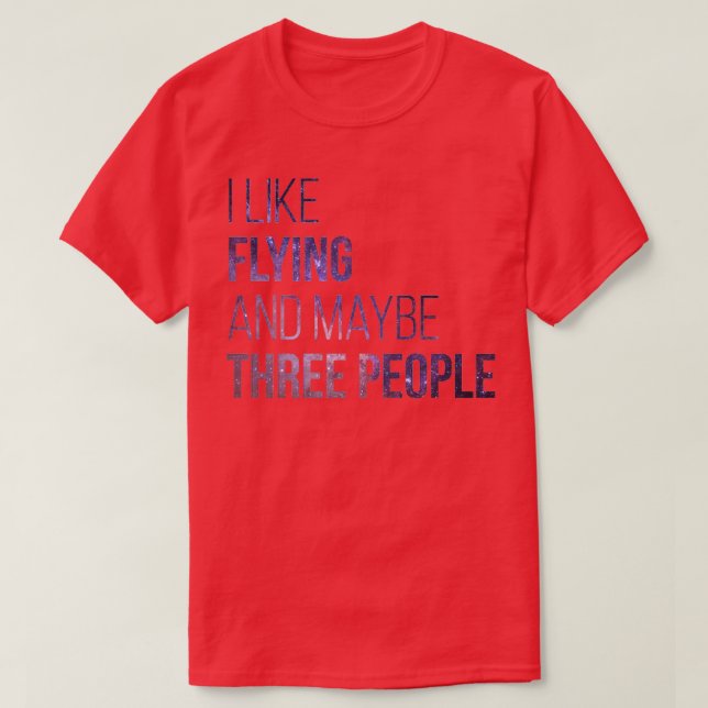 I Like Flying And Maybe Three People  (2)  T-Shirt (Design Front)