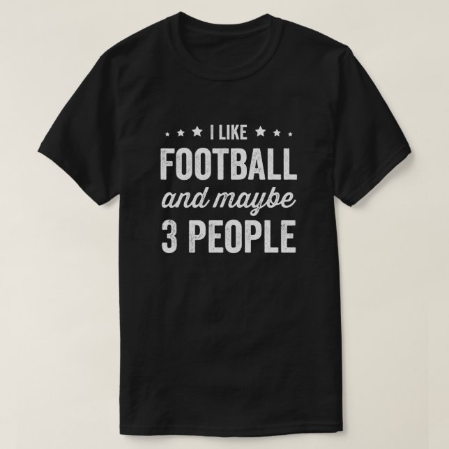 I Like Football And Maybe 3 People Football Lover T-Shirt (Design Front)