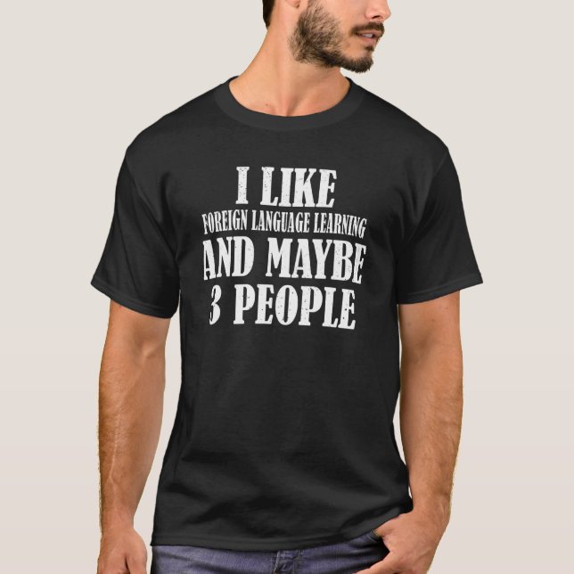 I Like Foreign Language Learning And Maybe 3 Peopl T-Shirt (Front)