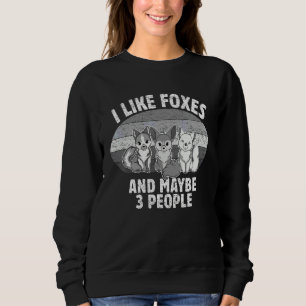 I Like Foxes And Maybe 3 People  Animal  4 Sweatshirt