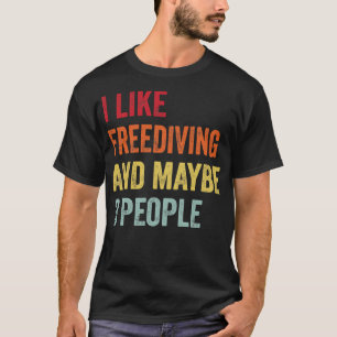 I Like Freediving Maybe 3 People T-Shirt