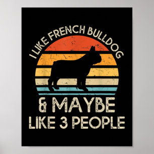 I Like French Bulldog And Maybe Like 3 People Dogs Poster