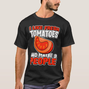I Like Fresh Tomatoes And Maybe 3 People Gardener T-Shirt