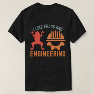 I Like Frogs and Engineering, Engineering Quotes T-Shirt