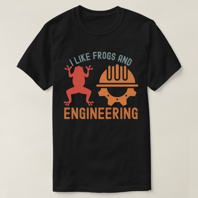 I Like Frogs and Engineering,  Engineering Quotes T-Shirt (Design Front)