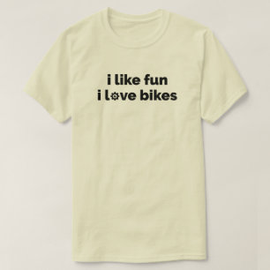 I Like Fun I Love Bikes T-Shirt