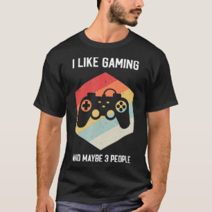 I like gaming and maybe 3 people Funny gaming T-Shirt