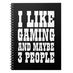 I LIKE GAMING AND MAYBE 3 PEOPLE NOTEBOOK