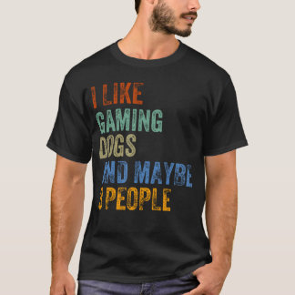 I LIKE GAMING DOGS AND MAYBE 3 PEOPLE HUMOREE FUNN T-Shirt