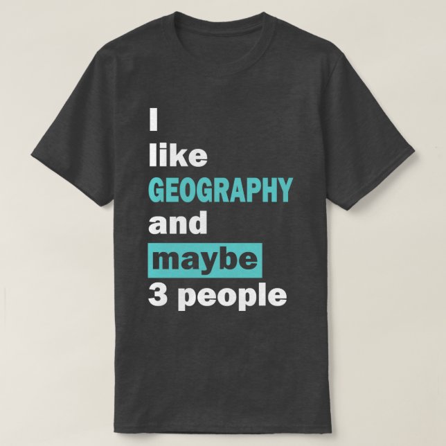 I like GEOGRAPHY and maybe 3 people 2  T-Shirt (Design Front)