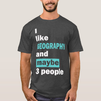 I like GEOGRAPHY and maybe 3 people 2 T-Shirt