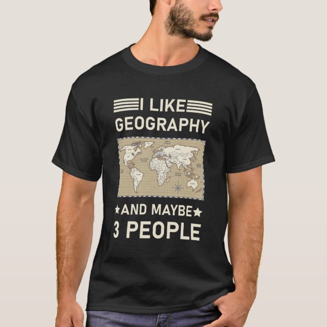 I Like Geography And Maybe 3 People - Geographer T-Shirt (Front)