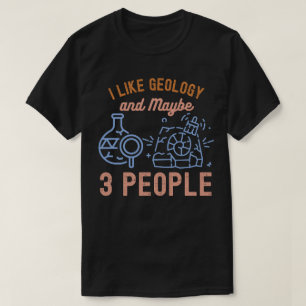 I Like Geology and Maybe 3 People T-Shirt