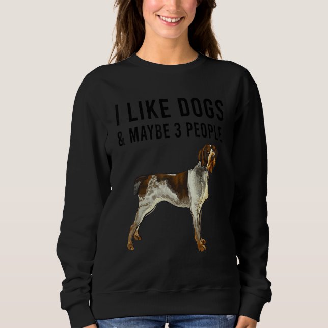 I Like German Wirehaired Pointer Dogs And Maybe 3  Sweatshirt (Front)