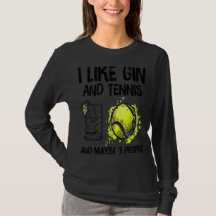 I Like Gin And Tennis And Maybe 3 People T-Shirt