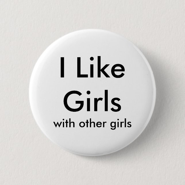 I Like Girls, with other girls 6 Cm Round Badge (Front)