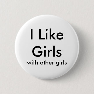 I Like Girls, with other girls 6 Cm Round Badge