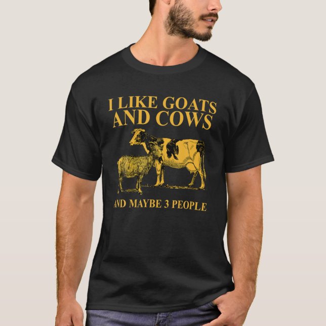 I Like Goats And Cows And Maybe 3 People For Farme T-Shirt (Front)