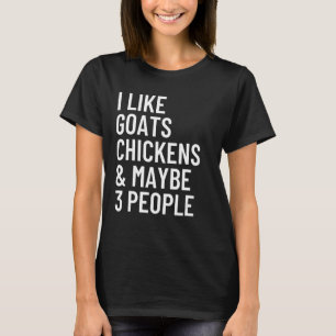I Like Goats Chickens And Maybe 3 People Goats T-Shirt