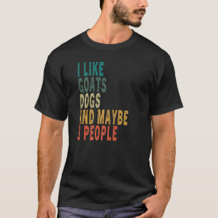 I LIKE GOATS DOGS AND MAYBE 3 PEOPLE Farm Farmer T-Shirt