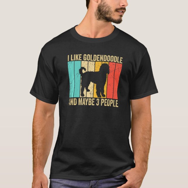 I like Goldendoodle And Maybe 3 People Goldendoodl T-Shirt (Front)
