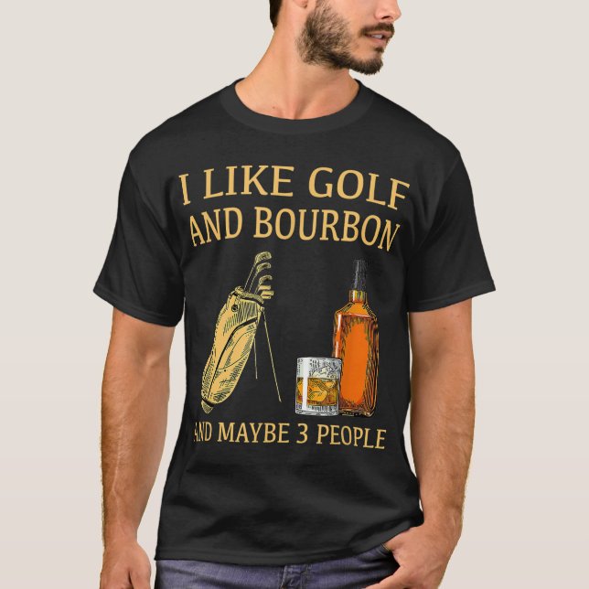 I Like Golf And Bourbon And Maybe 3 People T-Shirt (Front)
