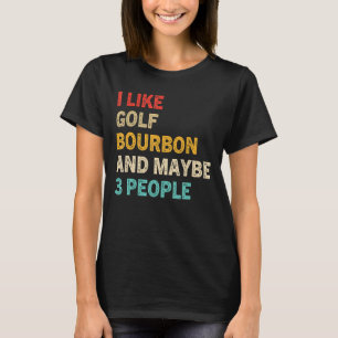I Like Golf And Bourbon And Maybe 3 People Vint T-Shirt
