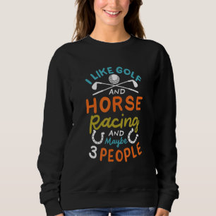 I Like Golf And Horse Racing And Maybe 3 People Sweatshirt