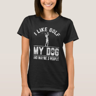 I Like Golf My Dog And Maybe 3 People Funny Saying T-Shirt