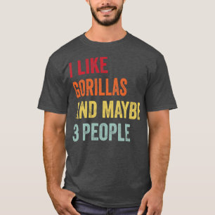 I Like Gorillas Maybe 3 People T-Shirt