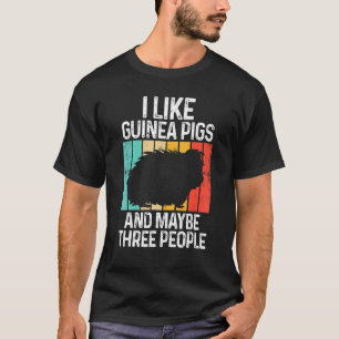 I Like Guinea Pigs And Maybe Three People Animals T-Shirt