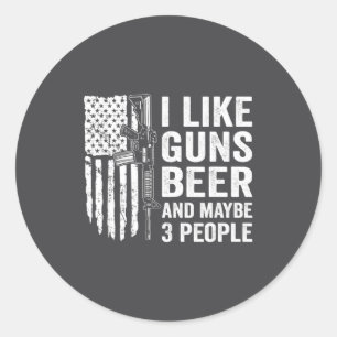 I Like Guns Beer Maybe 3 People Funny Drinking Classic Round Sticker