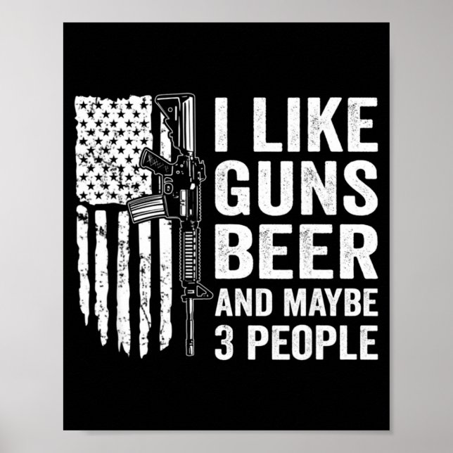 I Like Guns Beer Maybe 3 People Funny Drinking  Poster (Front)