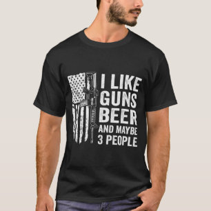 I Like Guns Beer Maybe 3 People Funny Drinking  T-Shirt