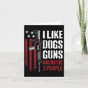 I Like Guns Dogs And Maybe 3 People - Funny Gun Ar Card