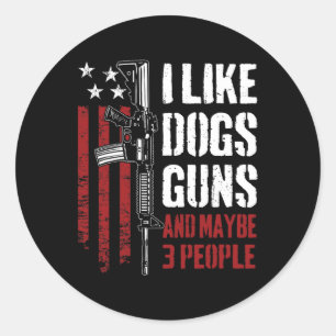 I Like Guns Dogs And Maybe 3 People - Funny Gun Ar Classic Round Sticker