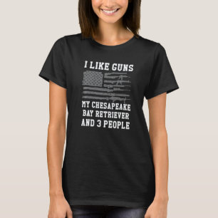 I Like Guns My Chesapeake Bay Retriever And 3 Peop T-Shirt