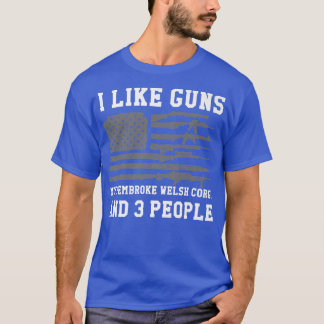I Like Guns My Pembroke Welsh Corgi And 3 People87 T-Shirt
