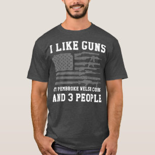 I Like Guns My Pembroke Welsh Corgi And 3 People T-Shirt