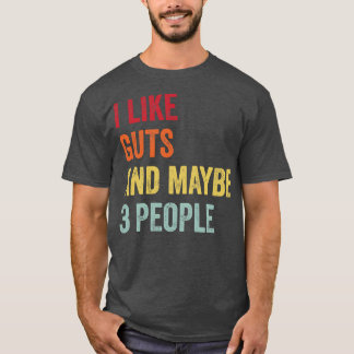 I Like Guts Maybe 3 People T-Shirt