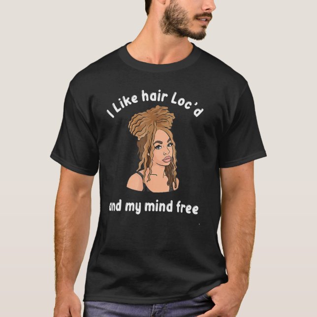 I Like Hair Loc'd Up And My Mind Free - Funny Blac T-Shirt (Front)