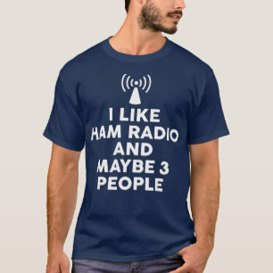 I Like Ham Radio and Maybe 3 People T-Shirt