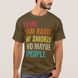 I Like Ham Radio My Smoker  Maybe 3 People Radio T-Shirt